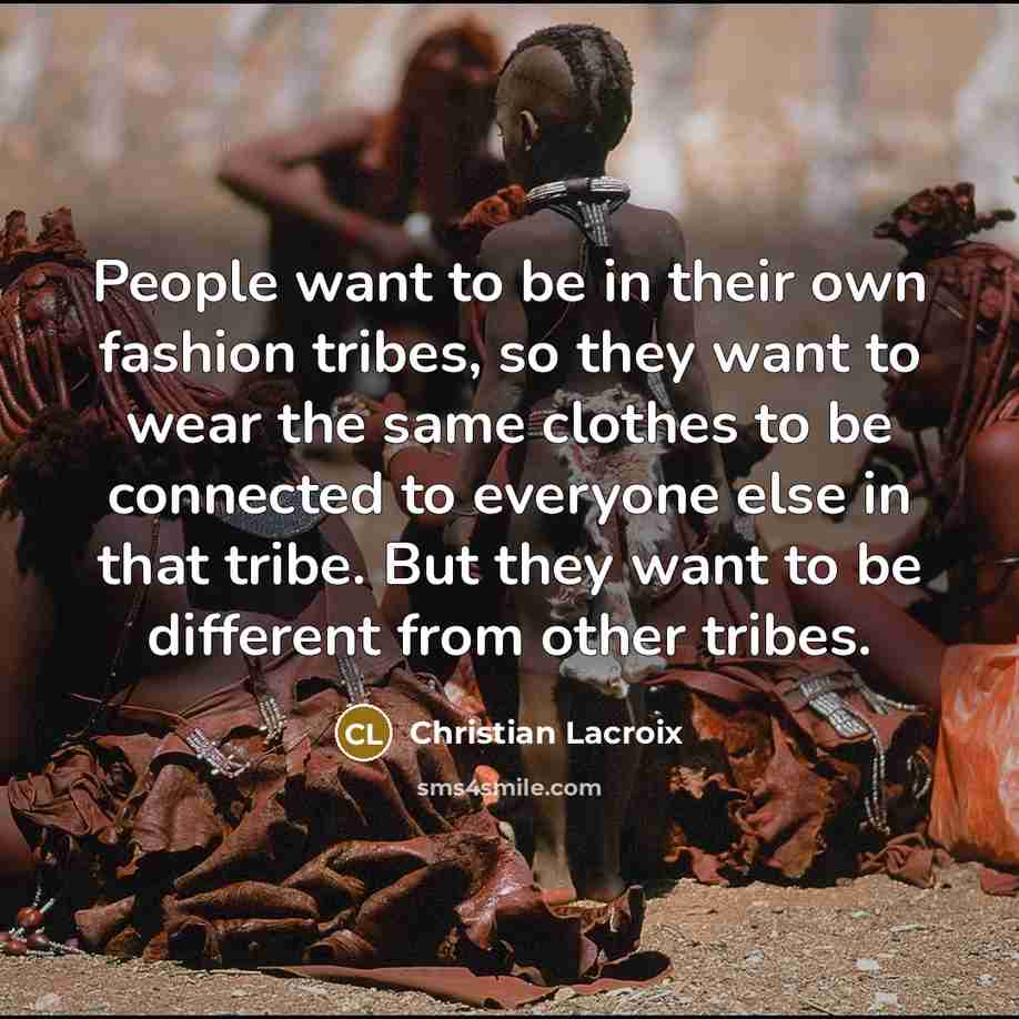 “People want to be in their own fashion tribes, so…” quote by Christian Lacroix