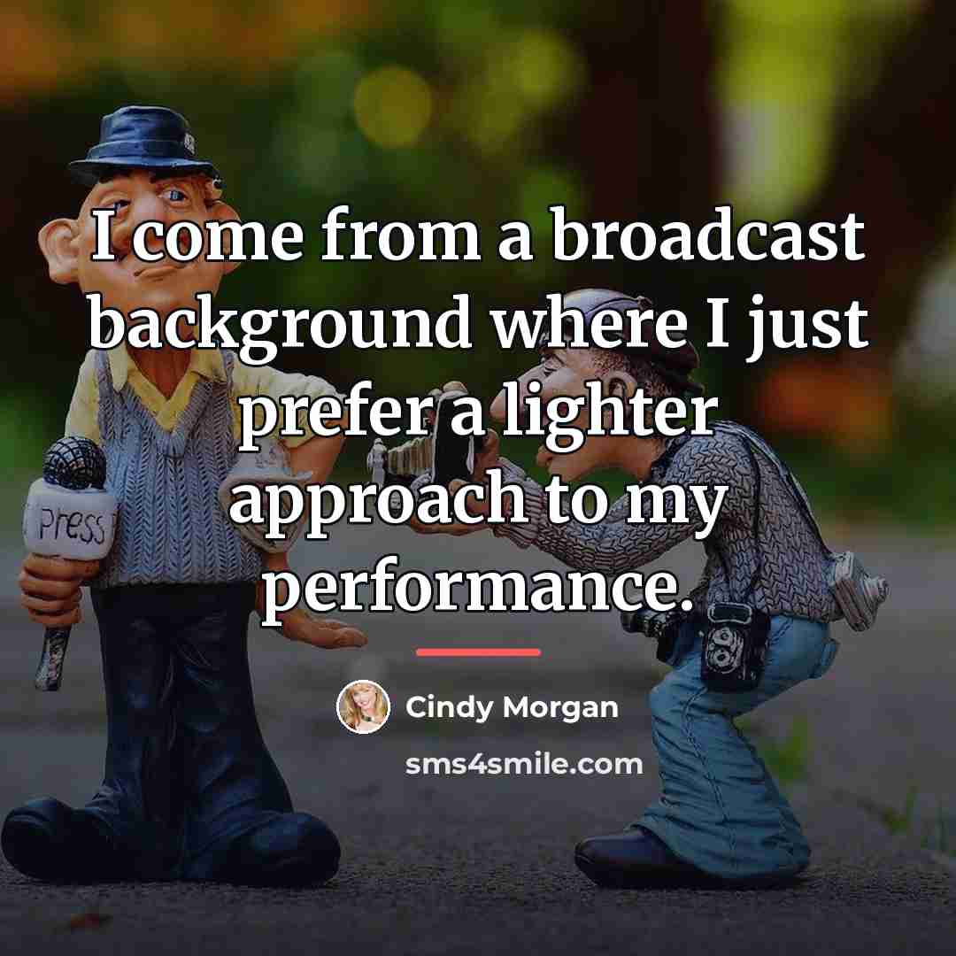 “I come from a broadcast background where I just prefer…” quote by Cindy Morgan