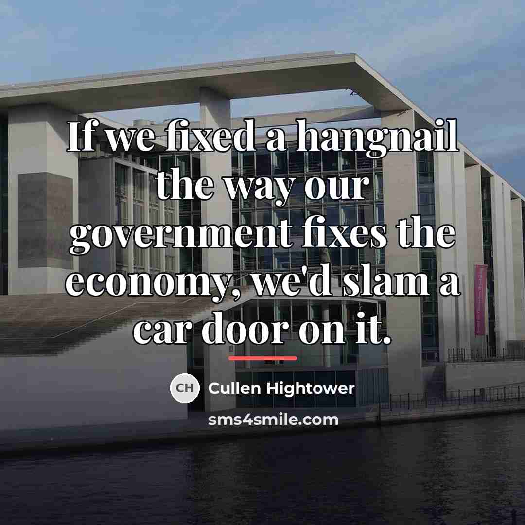 “If we fixed a hangnail the way our government fixes…” quote by Cullen Hightower