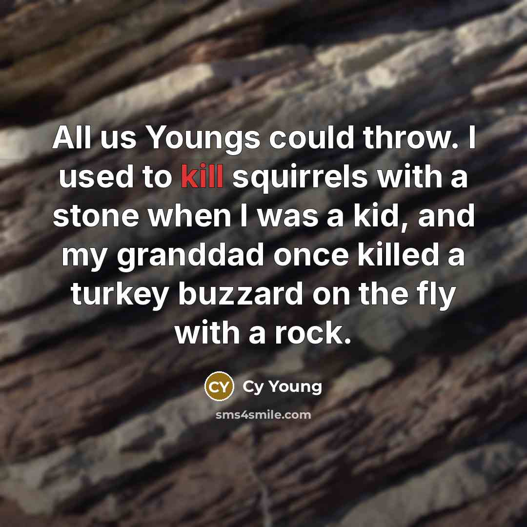 “All us Youngs could throw. I used to kill squirrels…” quote by Cy Young