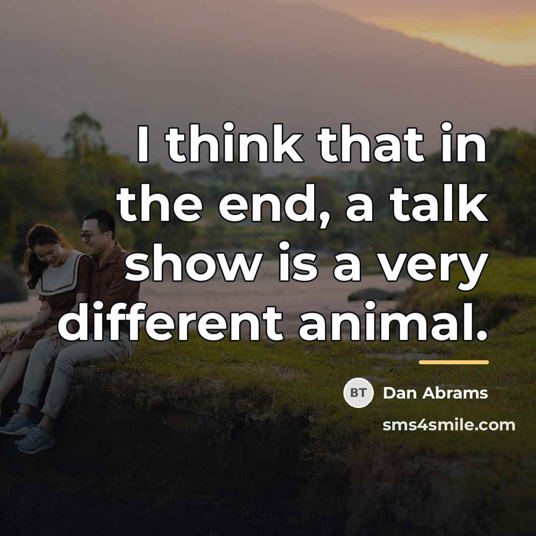 “I think that in the end, a talk show is…” quote by Dan Abrams