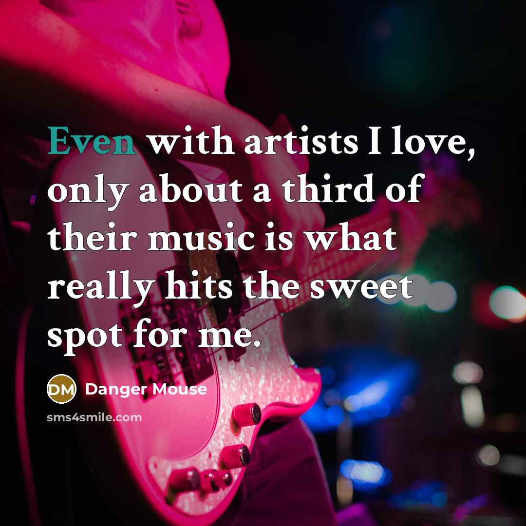 “Even with artists I love, only about a third of…” quote by Danger Mouse