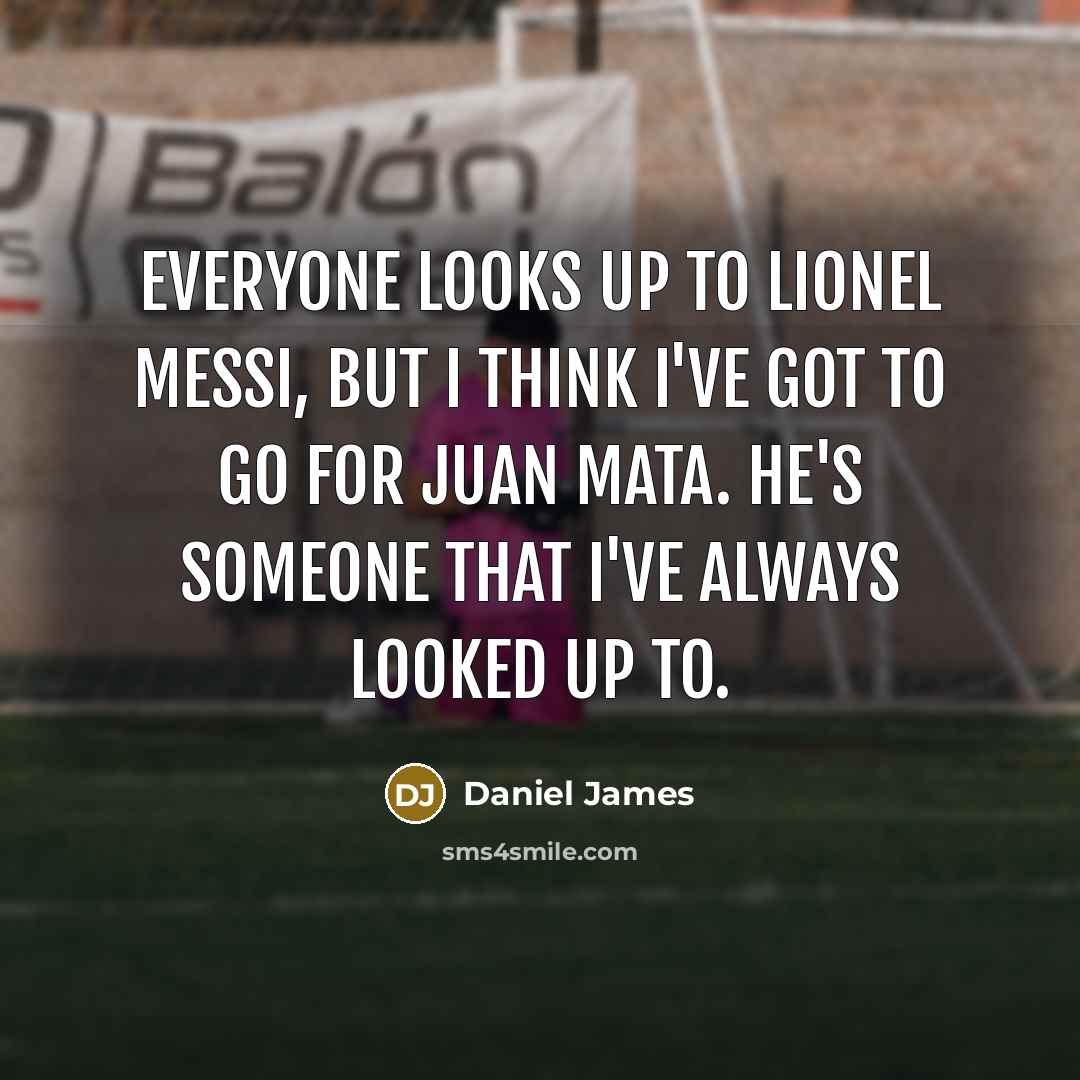 “Everyone looks up to Lionel Messi, but I think I've…” quote by Daniel James