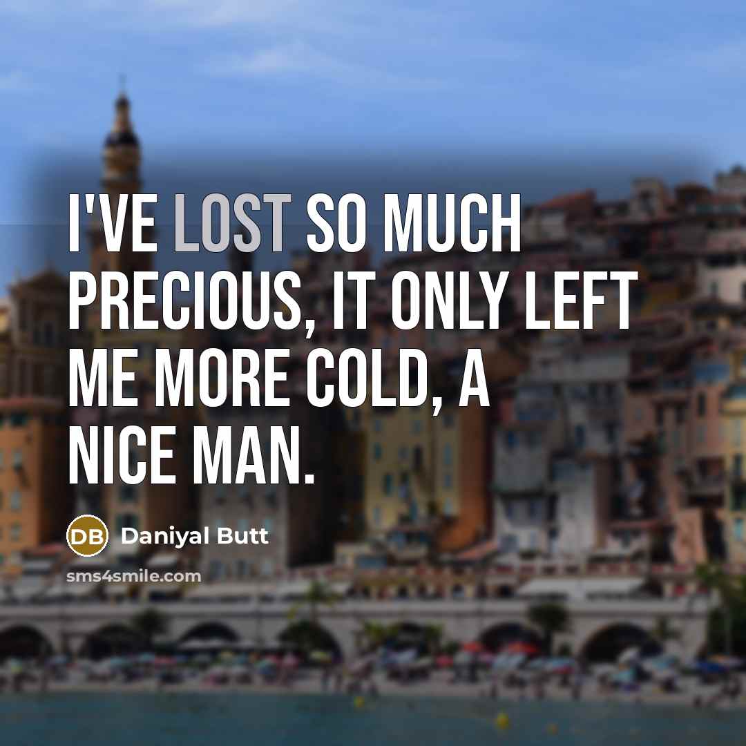 “I've lost so much precious, It only left me more…” quote by Daniyal Butt