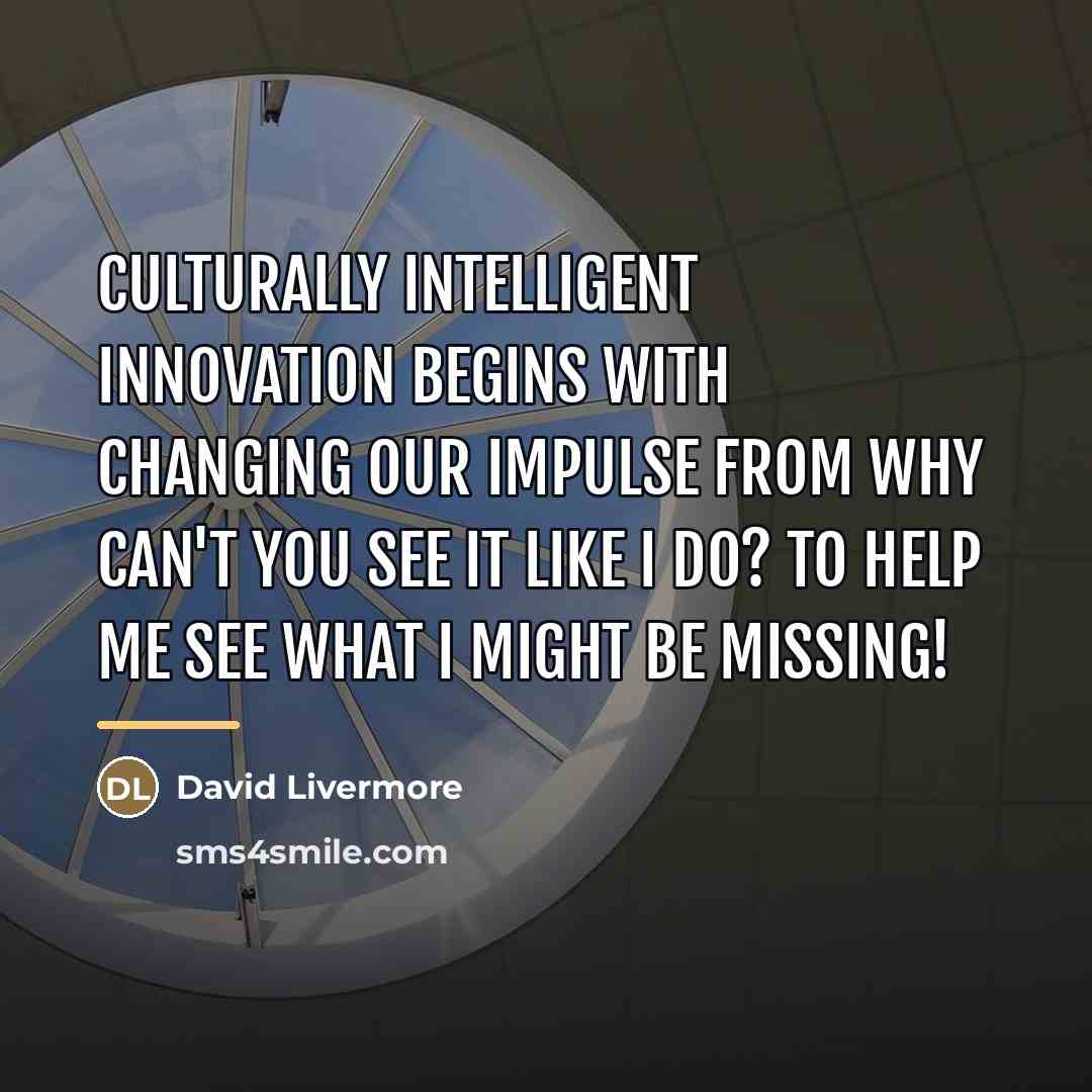 “Culturally intelligent innovation begins with changing our impulse from Why…” quote by David Livermore