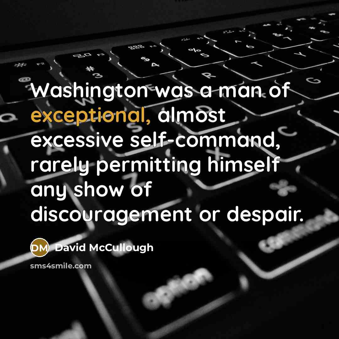 “Washington was a man of exceptional, almost excessive self-command, rarely…” quote by David McCullough