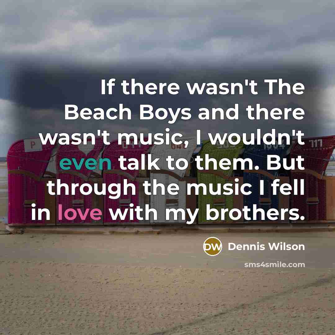 “If there wasn't The Beach Boys and there wasn't music,…” quote by Dennis Wilson