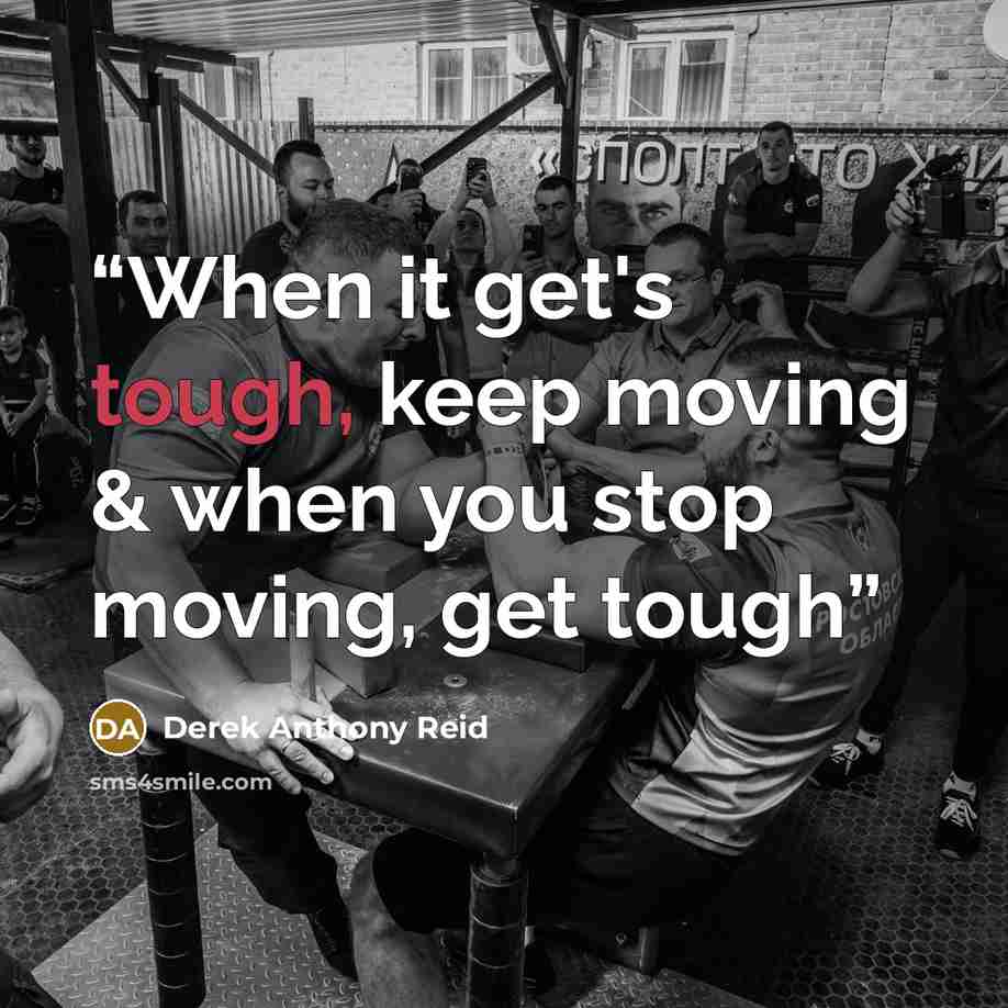 “When it get's tough, keep moving & when you stop moving, get tough” quote by Derek Anthony Reid