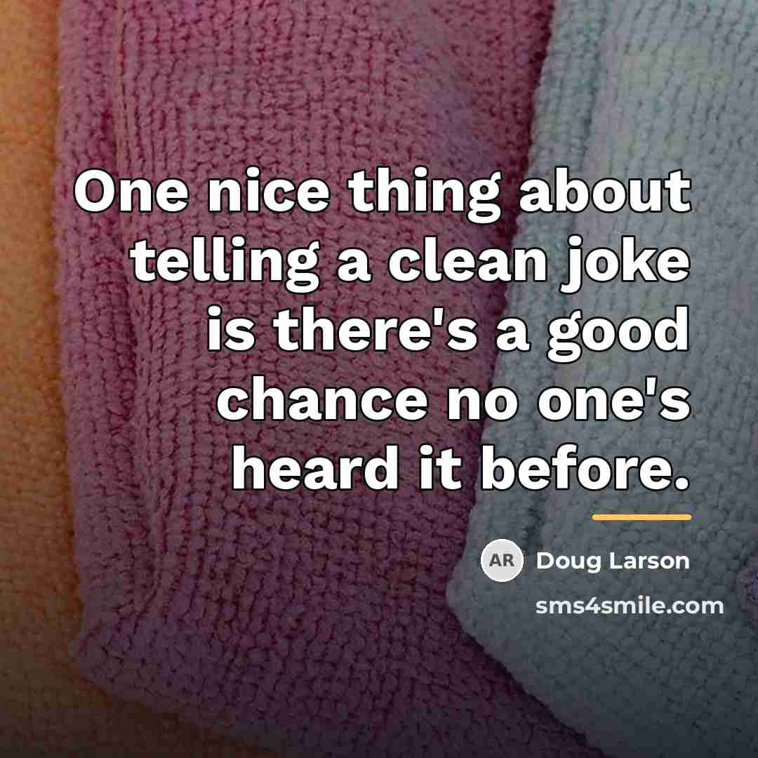 “One nice thing about telling a clean joke is there's…” quote by Doug Larson