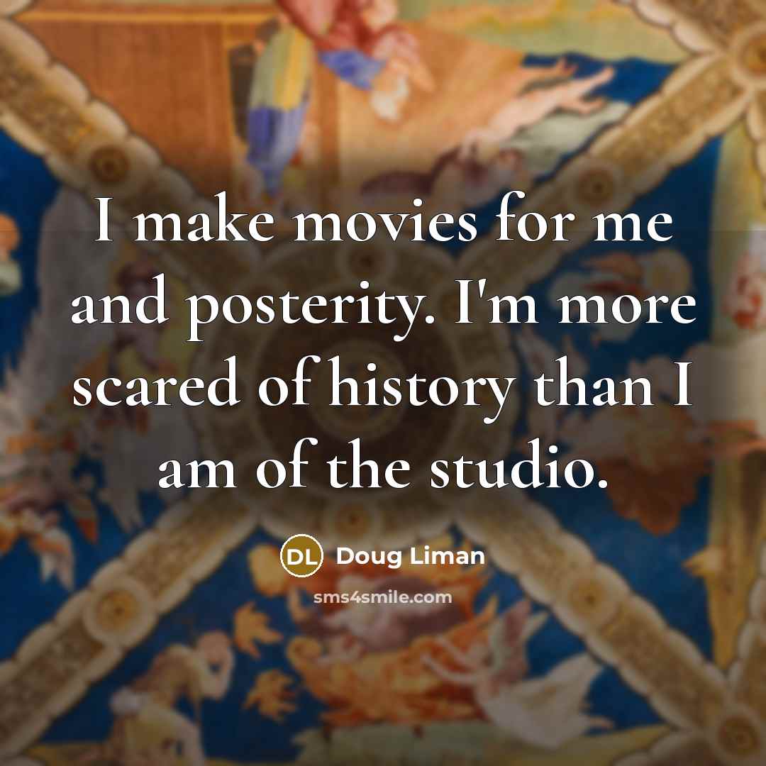 “I make movies for me and posterity. I'm more scared…” quote by Doug Liman