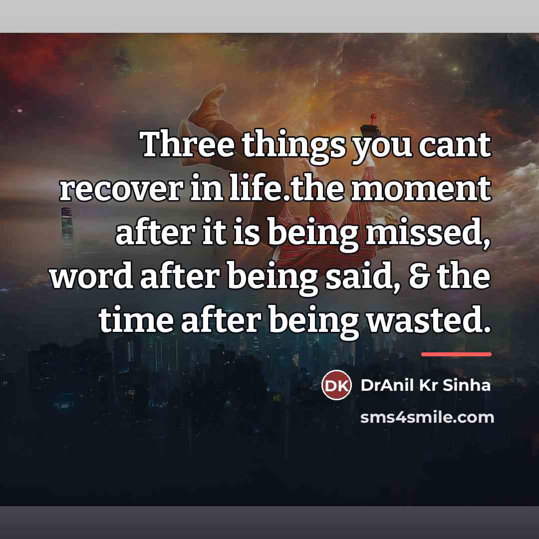 “Three things you cant recover in life.the moment after it…” quote by DrAnil Kr Sinha