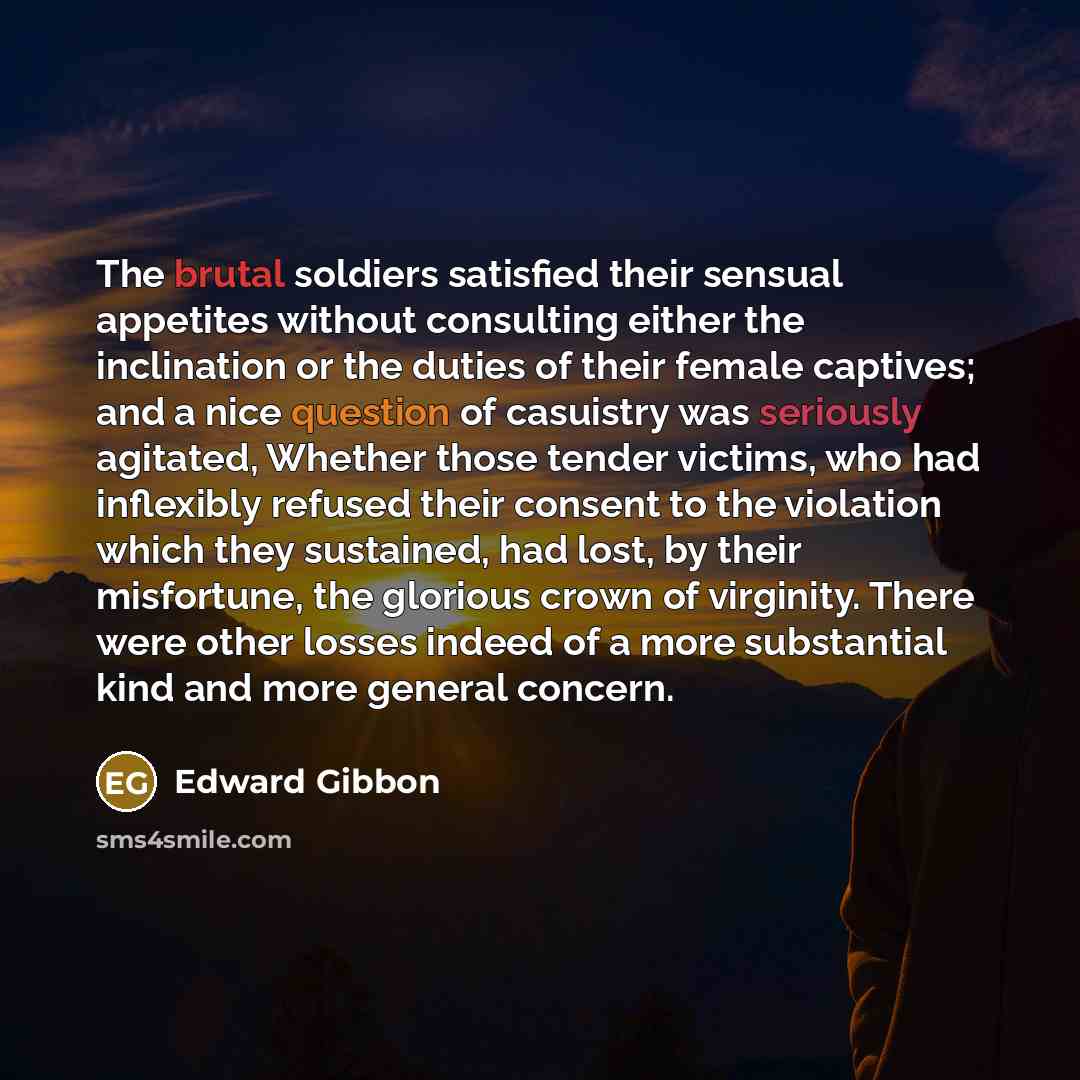 “The brutal soldiers satisfied their sensual appetites without consulting either…” quote by Edward Gibbon