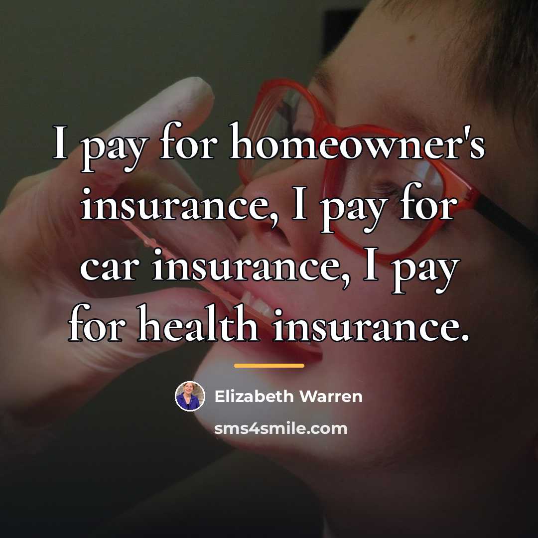 “I pay for homeowner's insurance, I pay for car insurance,…” quote by Elizabeth Warren