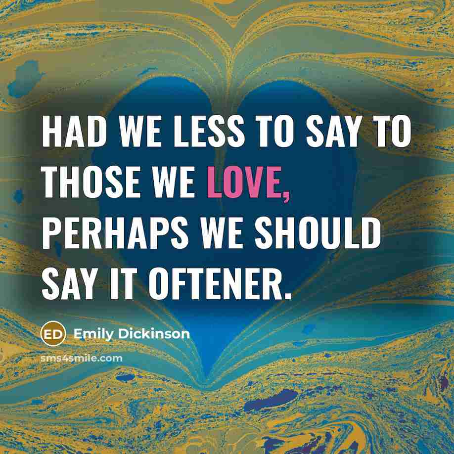 “Had we less to say to those we love, perhaps…” quote by Emily Dickinson
