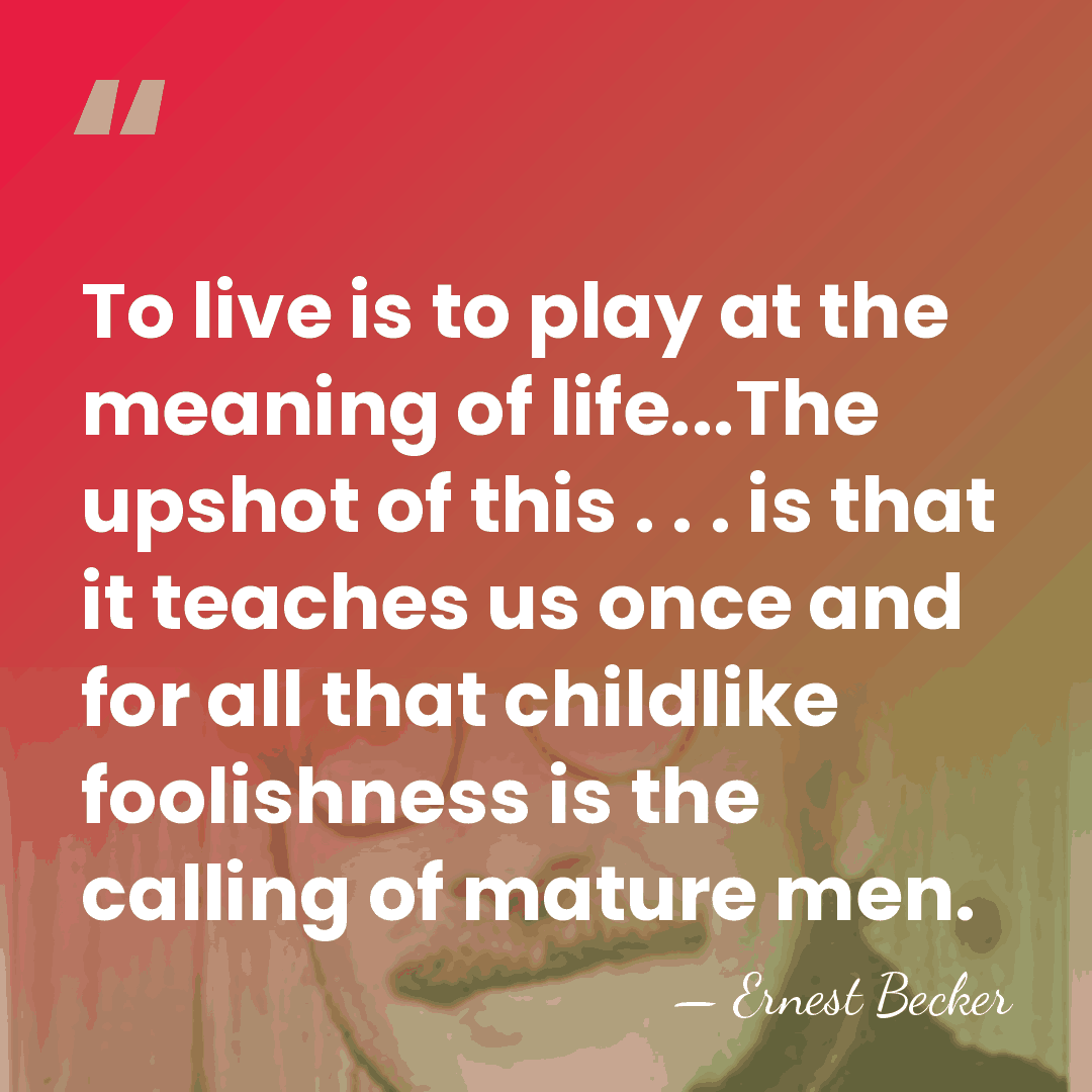 To live is to play at the meaning of life...The upshot of&hellip; - Ernest Becker