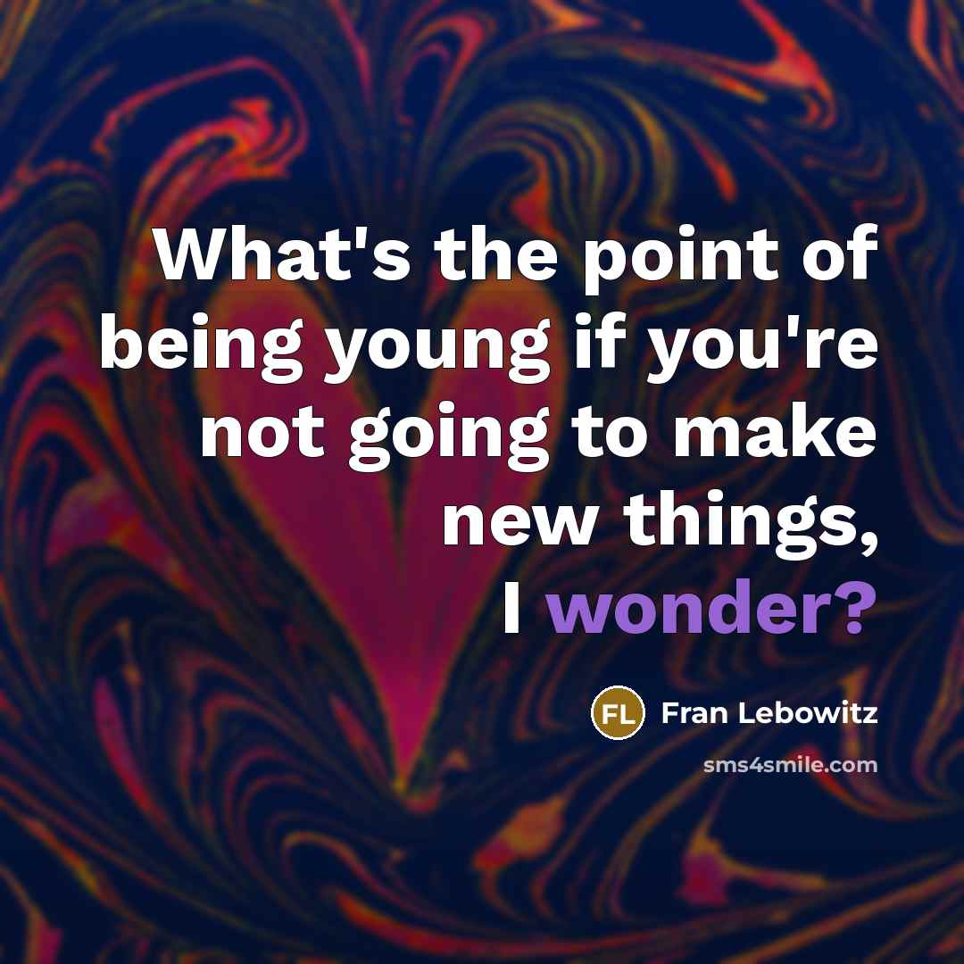 “What's the point of being young if you're not going…” quote by Fran Lebowitz