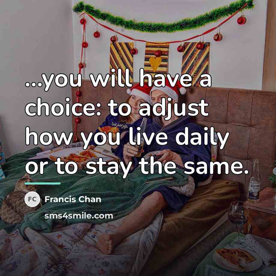 “...you will have a choice: to adjust how you live…” quote by Francis Chan