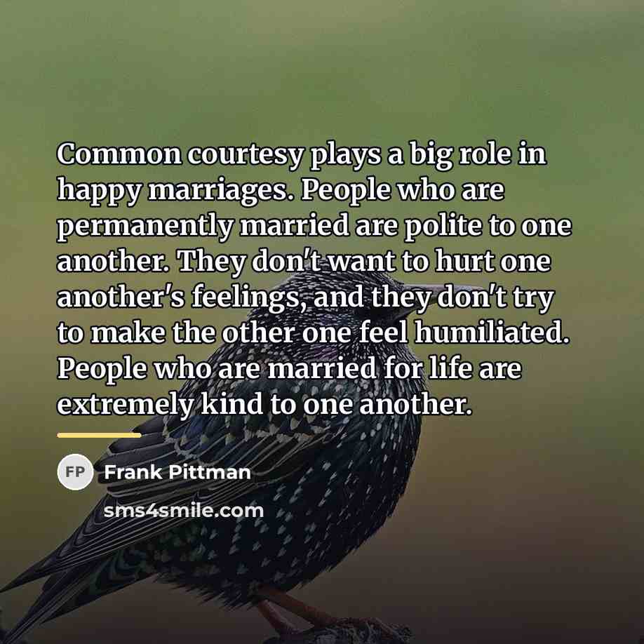 “Common courtesy plays a big role in happy marriages. People…” quote by Frank Pittman
