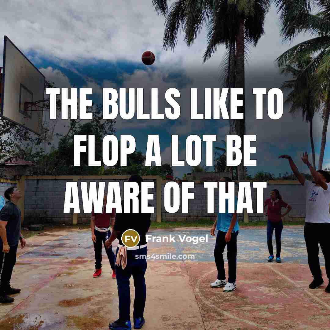 “The bulls like to flop a lot be aware of…” quote by Frank Vogel