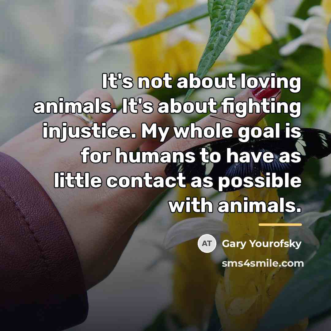 “It's not about loving animals. It's about fighting injustice. My…” quote by Gary Yourofsky