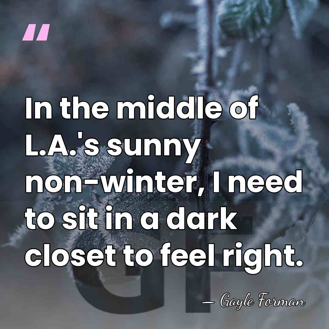 In the middle of L.A.'s sunny non-winter, I need to sit in&hellip; - Gayle Forman