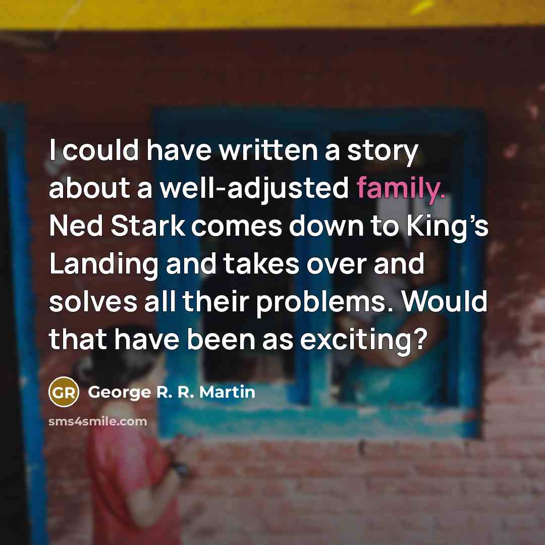 “I could have written a story about a well-adjusted family.…” quote by George R. R. Martin