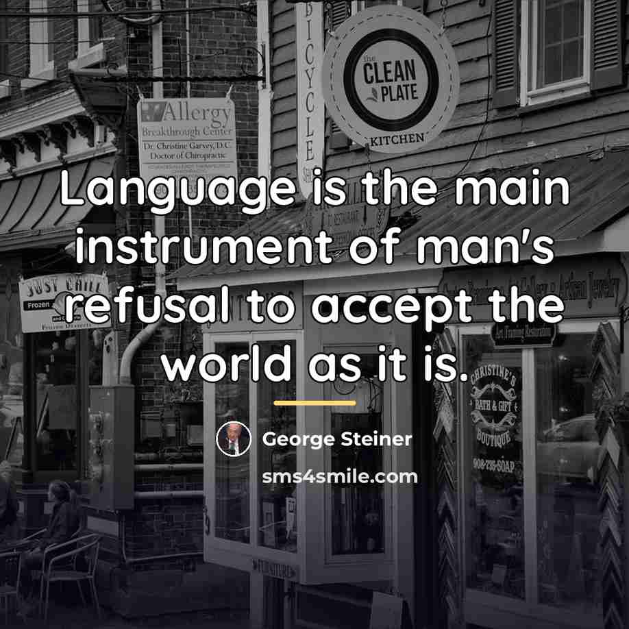“Language is the main instrument of man's refusal to accept…” quote by George Steiner