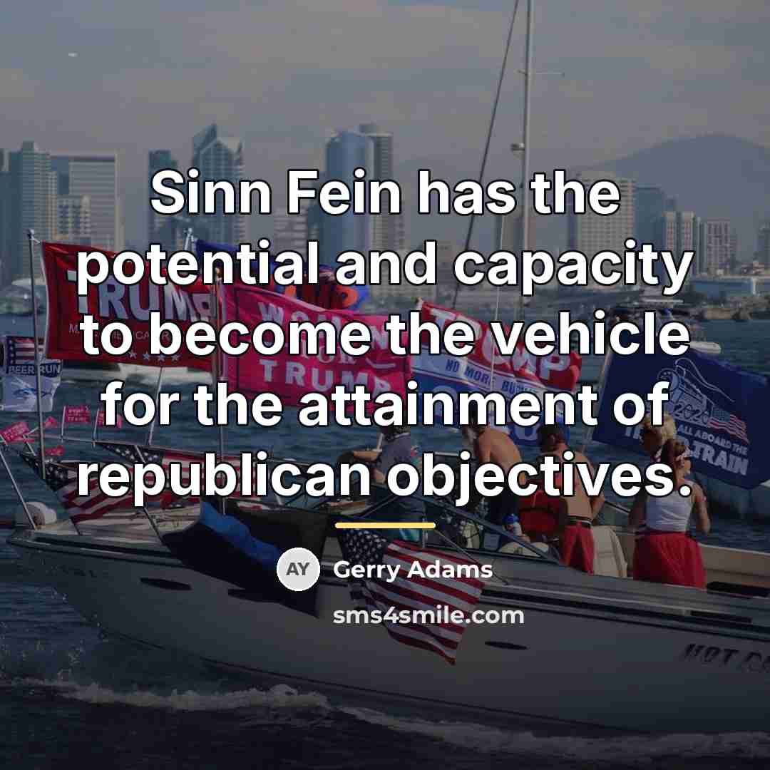 “Sinn Fein has the potential and capacity to become the…” quote by Gerry Adams
