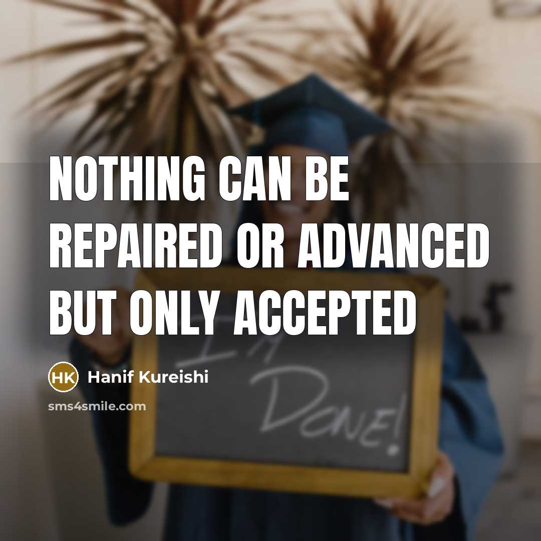 “Nothing can be repaired or advanced but only accepted…” quote by Hanif Kureishi