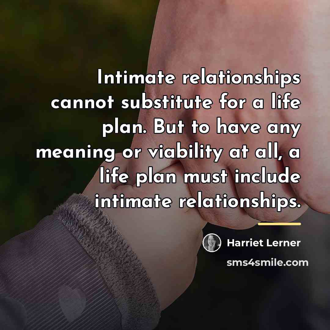 “Intimate relationships cannot substitute for a life plan. But to…” quote by Harriet Lerner