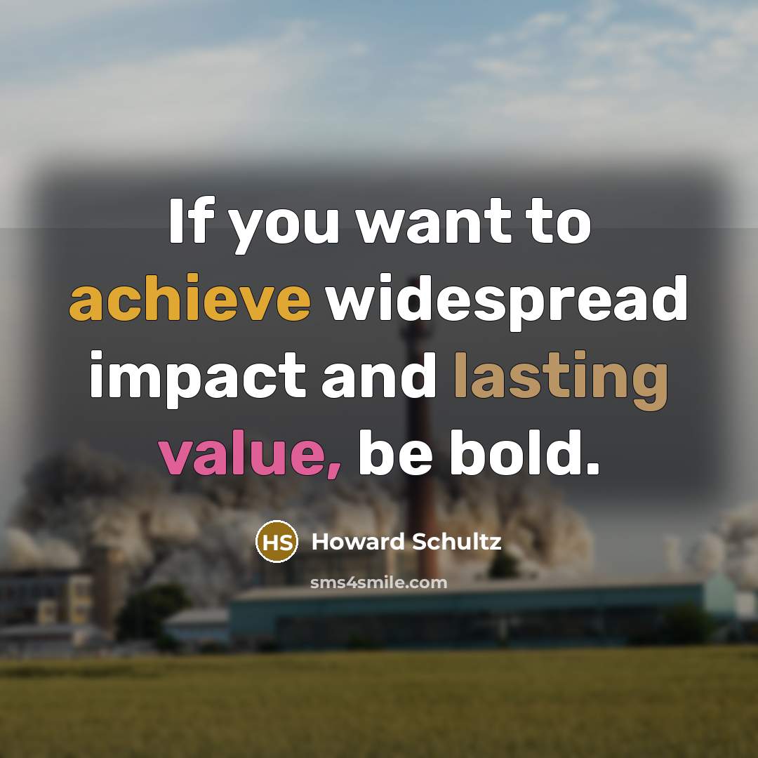 “If you want to achieve widespread impact and lasting value,…” quote by Howard Schultz