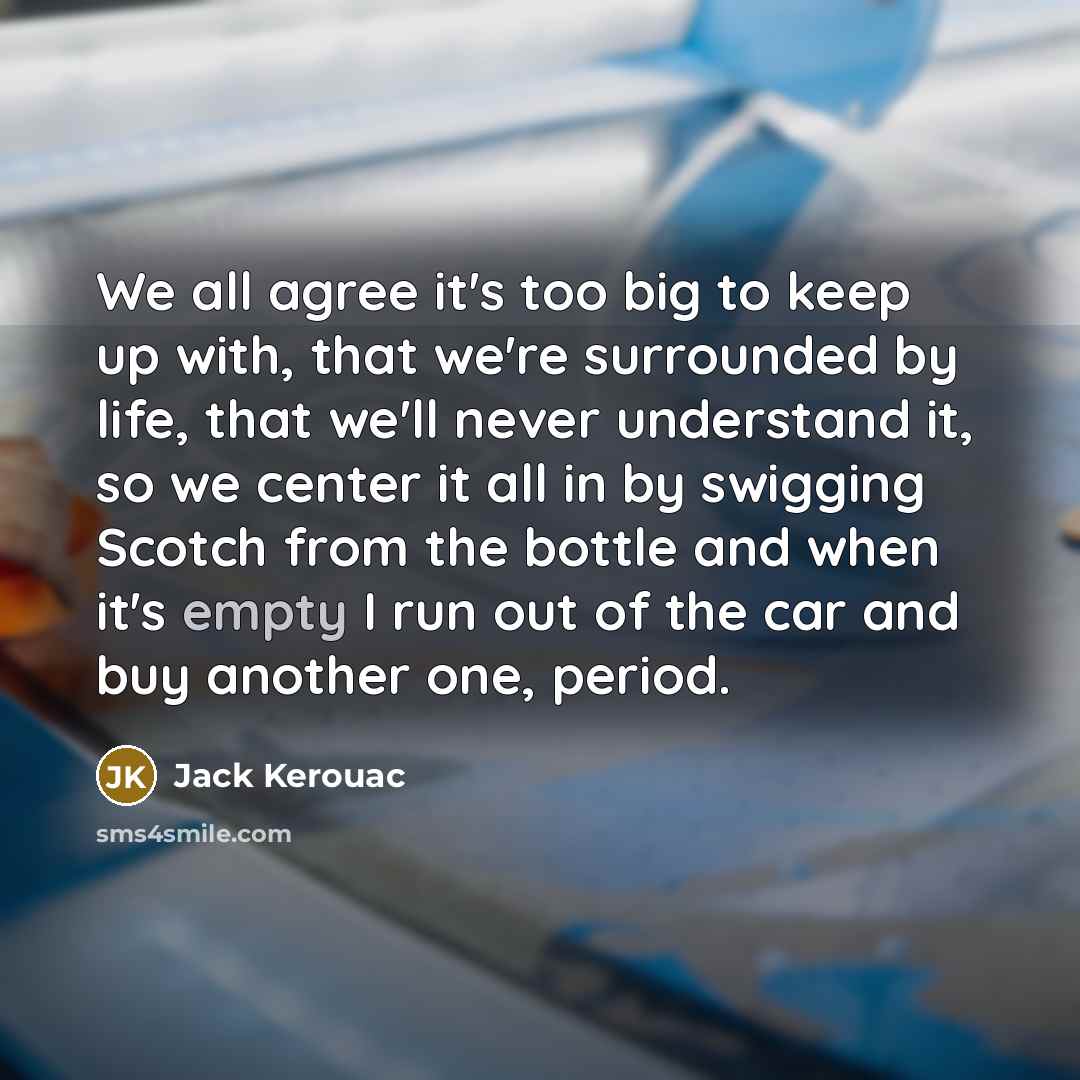 “We all agree it's too big to keep up with,…” quote by Jack Kerouac