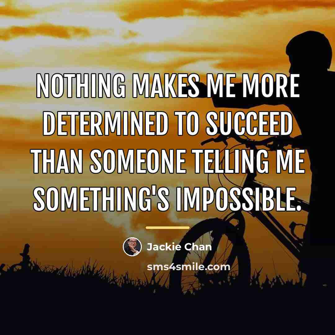 “Nothing makes me more determined to succeed than someone telling…” quote by Jackie Chan
