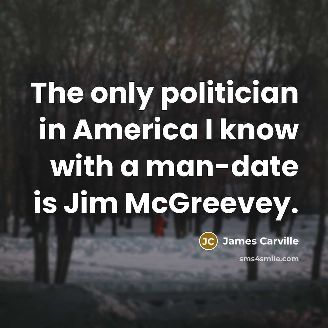 “The only politician in America I know with a man-date…” quote by James Carville