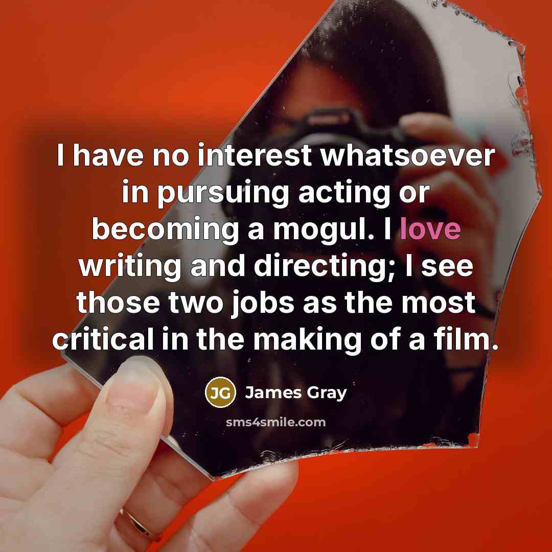 “I have no interest whatsoever in pursuing acting or becoming…” quote by James Gray