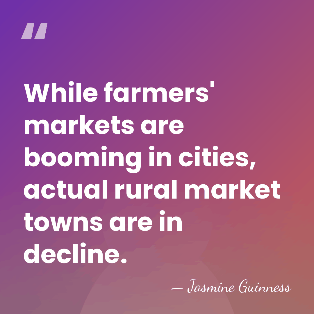 While farmers' markets are booming in cities, actual rural market towns are&hellip; - Jasmine Guinness
