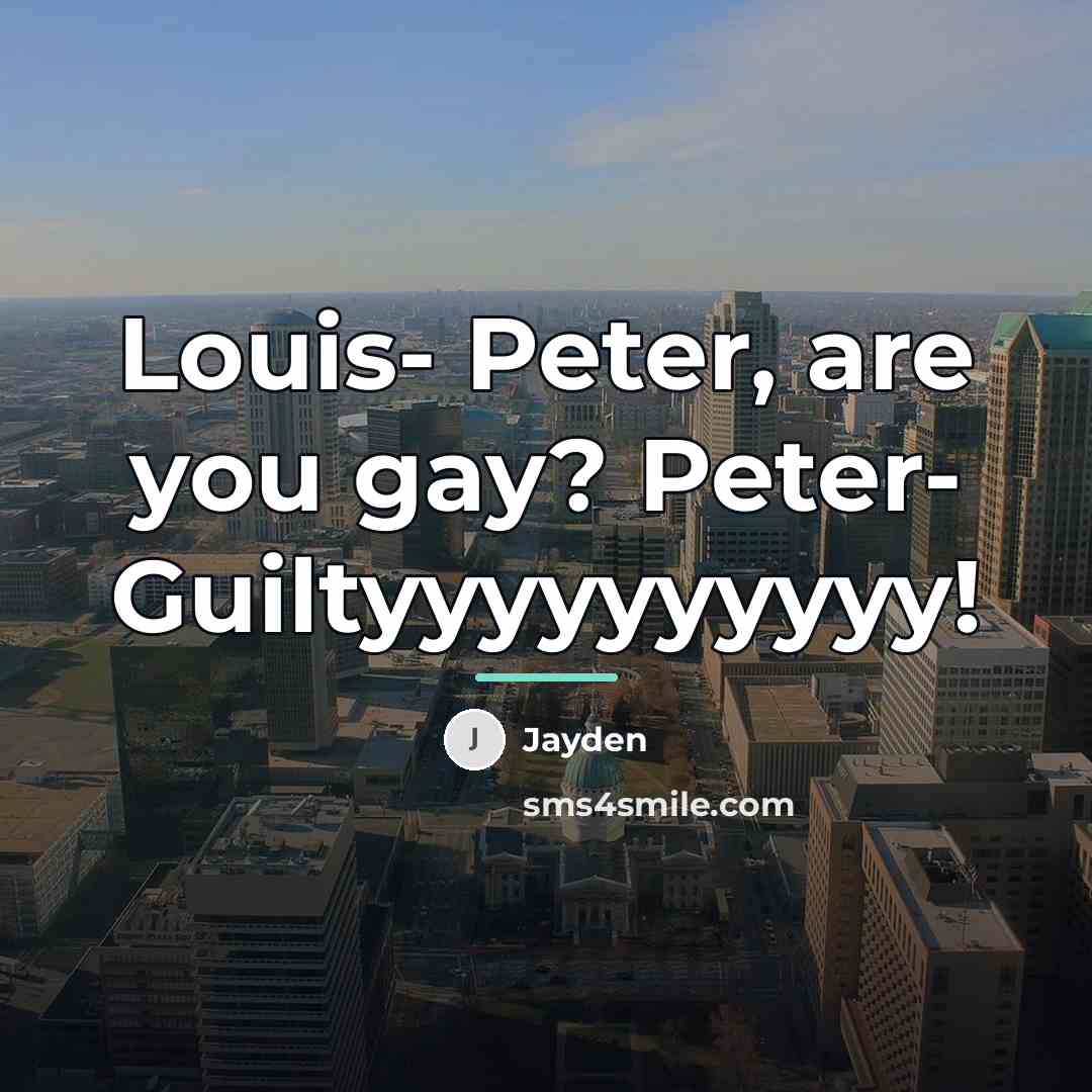 “Louis- Peter, are you gay? Peter- Guiltyyyyyyyyyy!…” quote by Jayden