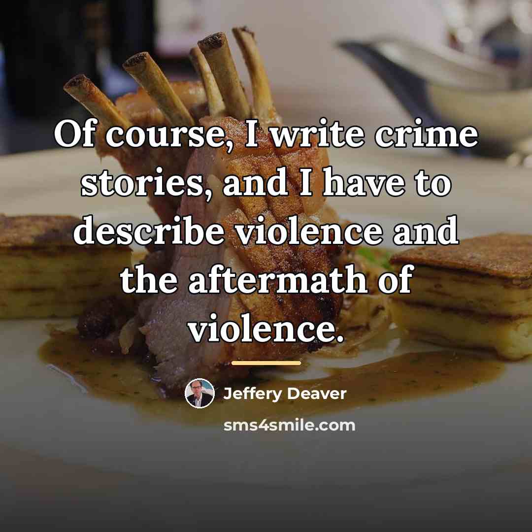 “Of course, I write crime stories, and I have to…” quote by Jeffery Deaver