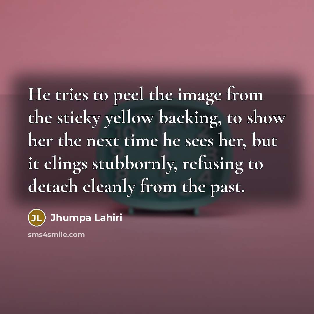 “He tries to peel the image from the sticky yellow…” quote by Jhumpa Lahiri