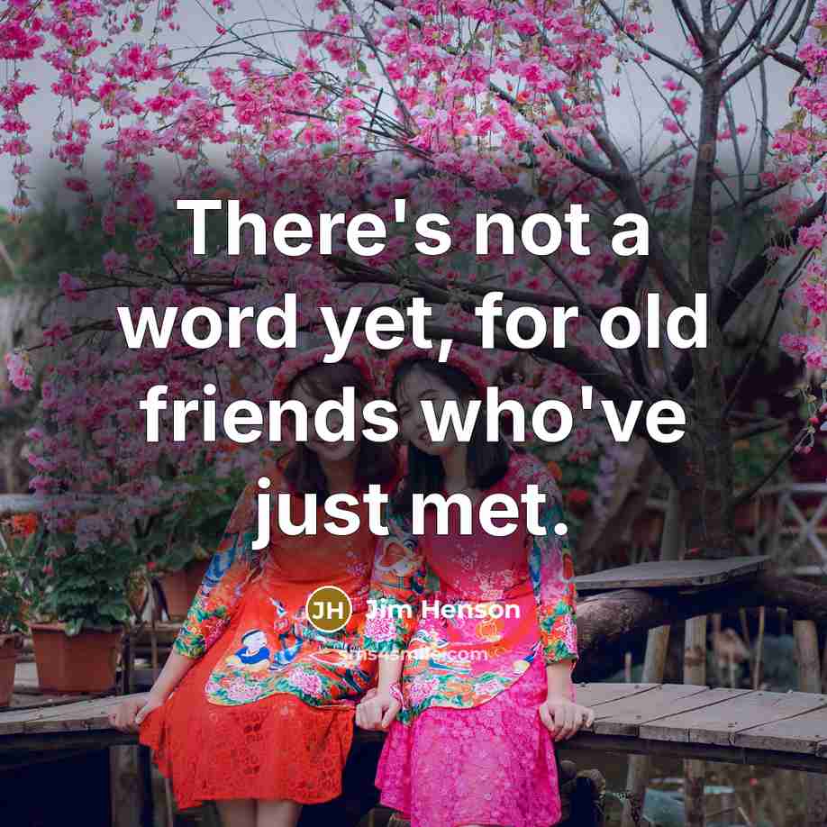 “There's not a word yet, for old friends who've just…” quote by Jim Henson