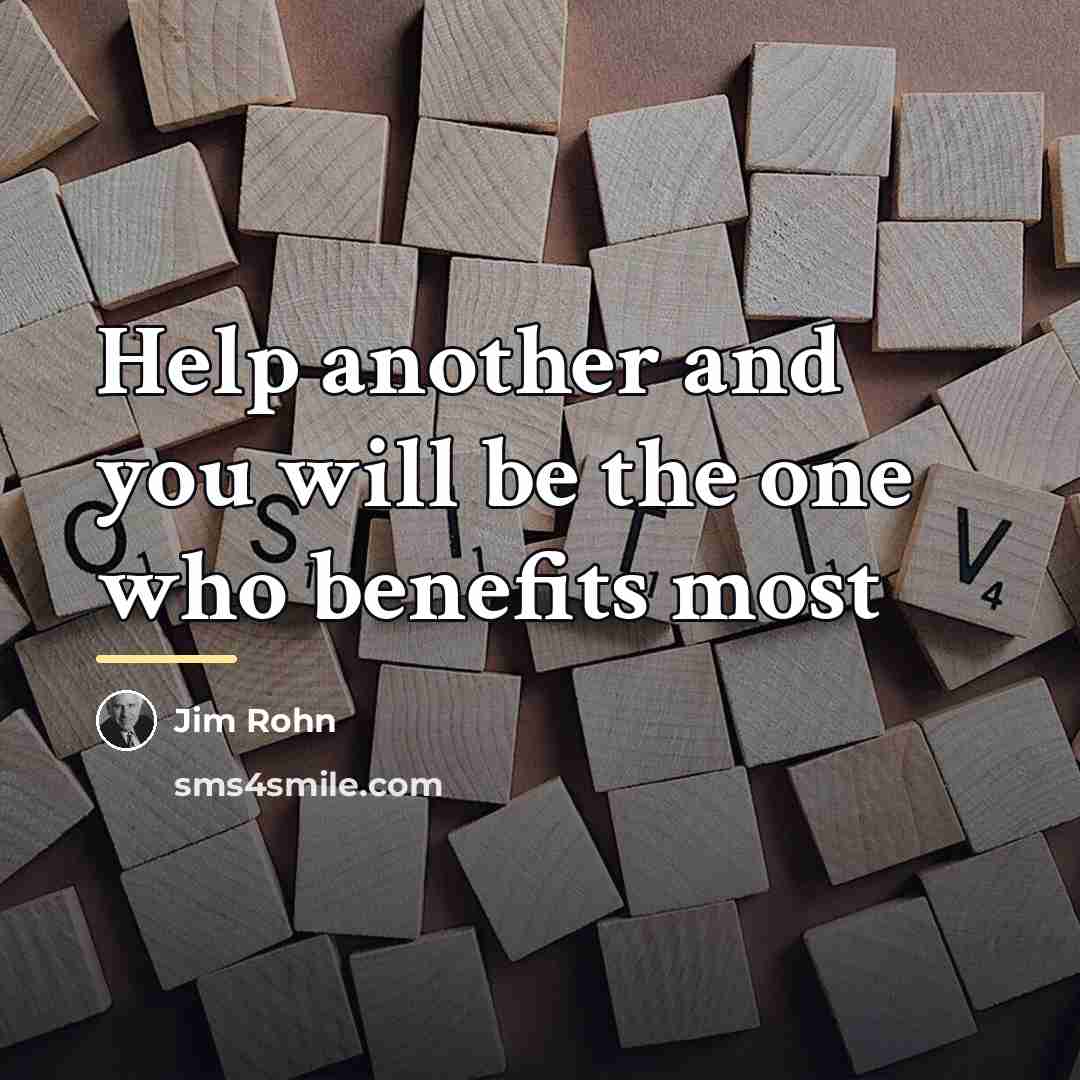 “Help another and you will be the one who benefits…” quote by Jim Rohn