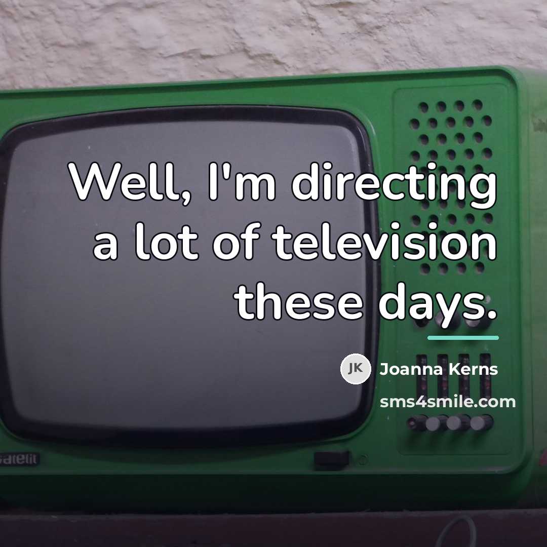 “Well, I'm directing a lot of television these days.…” quote by Joanna Kerns