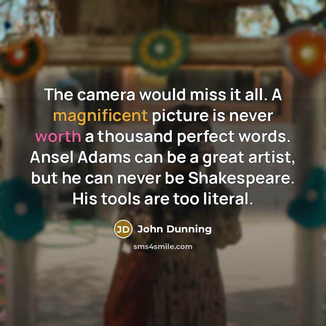 “The camera would miss it all. A magnificent picture is…” quote by John Dunning