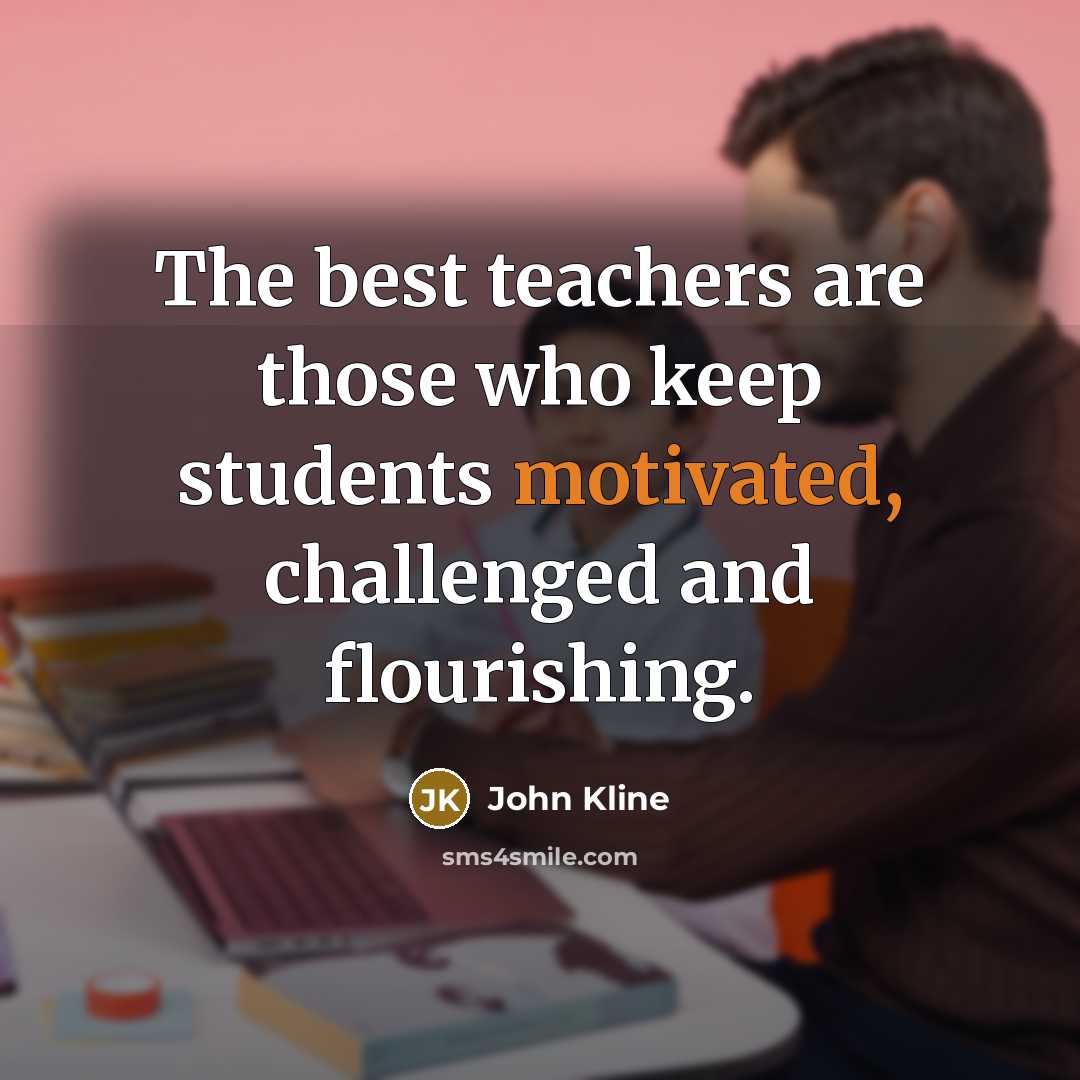 “The best teachers are those who keep students motivated, challenged…” quote by John Kline