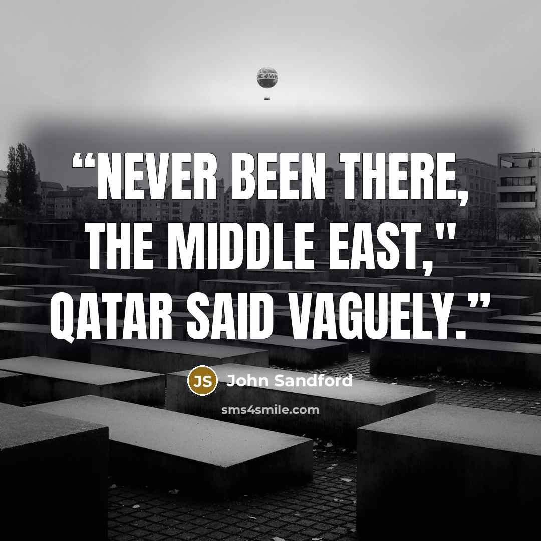 “Never been there, the Middle East," Qatar said vaguely.” quote by John Sandford