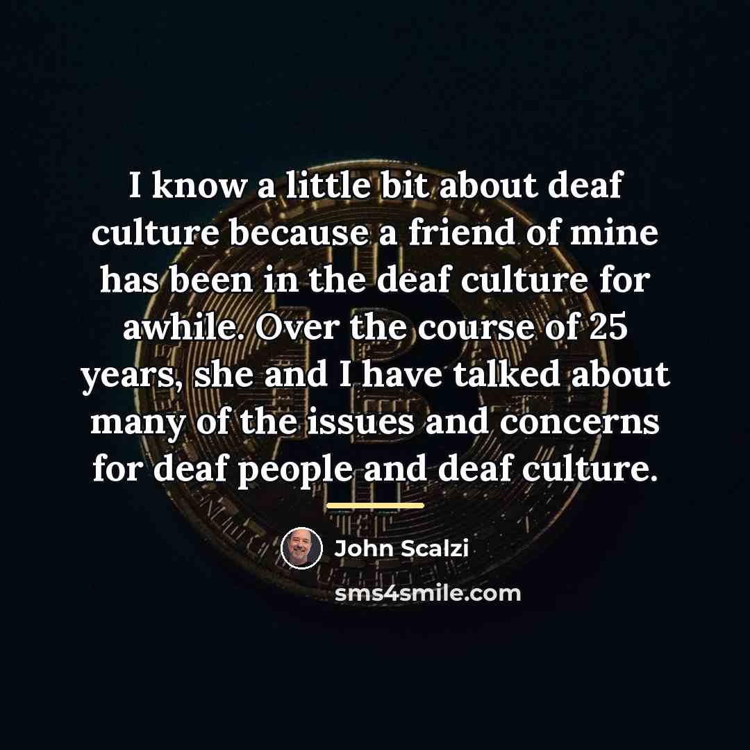 “I know a little bit about deaf culture because a…” quote by John Scalzi