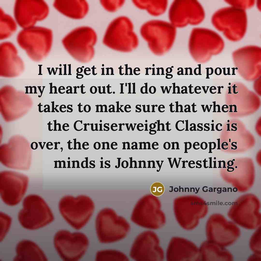 “I will get in the ring and pour my heart…” quote by Johnny Gargano