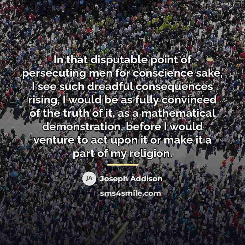 “In that disputable point of persecuting men for conscience sake,…” quote by Joseph Addison