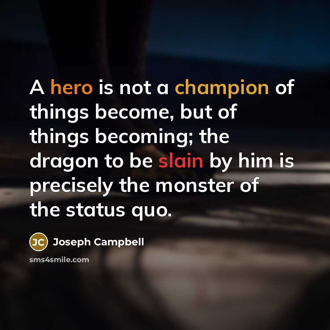 “A hero is not a champion of things become, but…” quote by Joseph Campbell