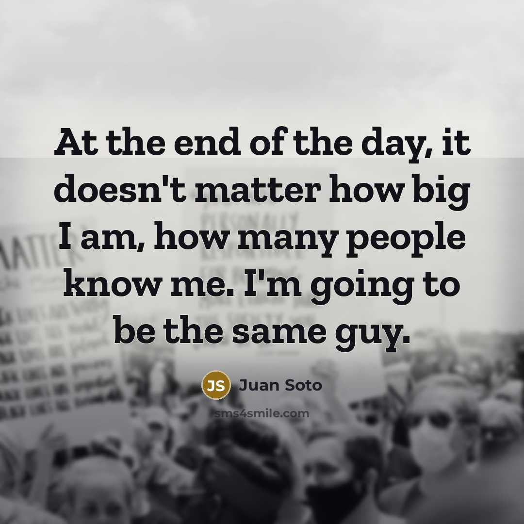 “At the end of the day, it doesn't matter how…” quote by Juan Soto
